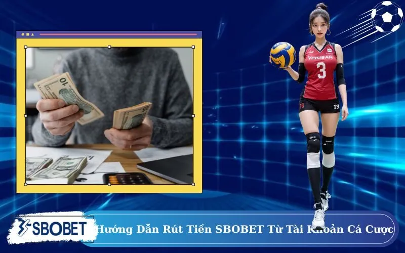 Hướng Dẫn Chi Tiết Cách Rút Tiền SBOBET Từ Tài Khoản Cá Cược
