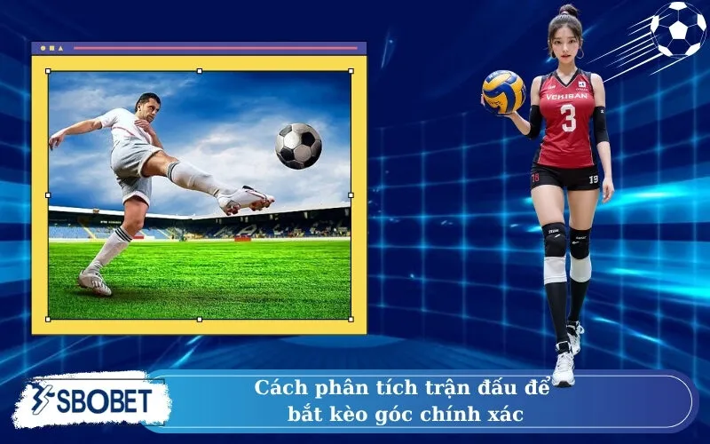 Cách phân tích trận đấu để bắt kèo góc chính xác
