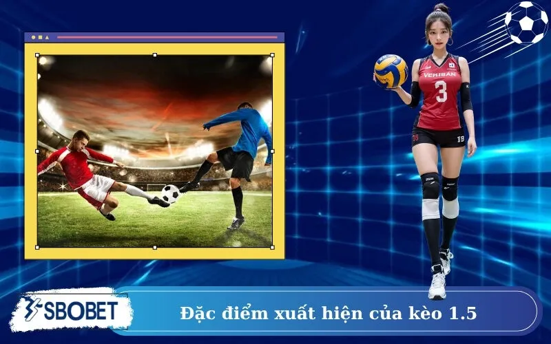 Đặc điểm xuất hiện của kèo 1.5