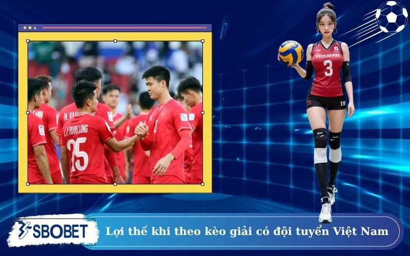 Lợi thế khi theo kèo giải có đội tuyển Việt Nam