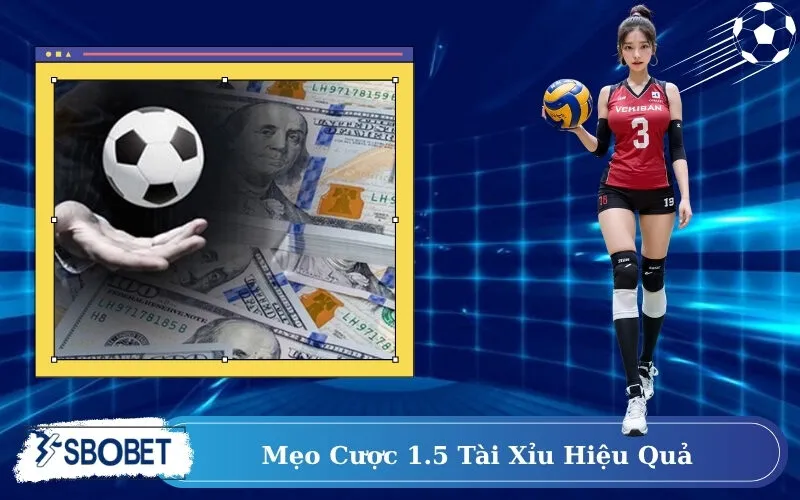 Mẹo Cược 1.5 Tài Xỉu Hiệu Quả