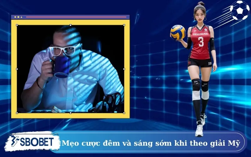 Mẹo cược đêm và sáng sớm khi theo giải Mỹ