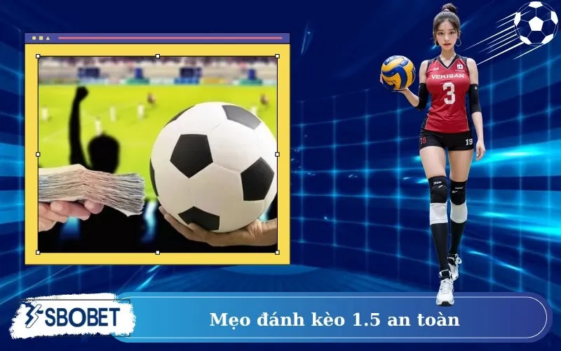 Mẹo đánh kèo 1.5 an toàn