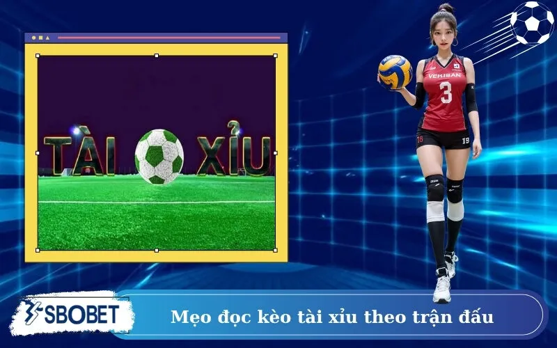 Mẹo đọc kèo tài xỉu theo trận đấu