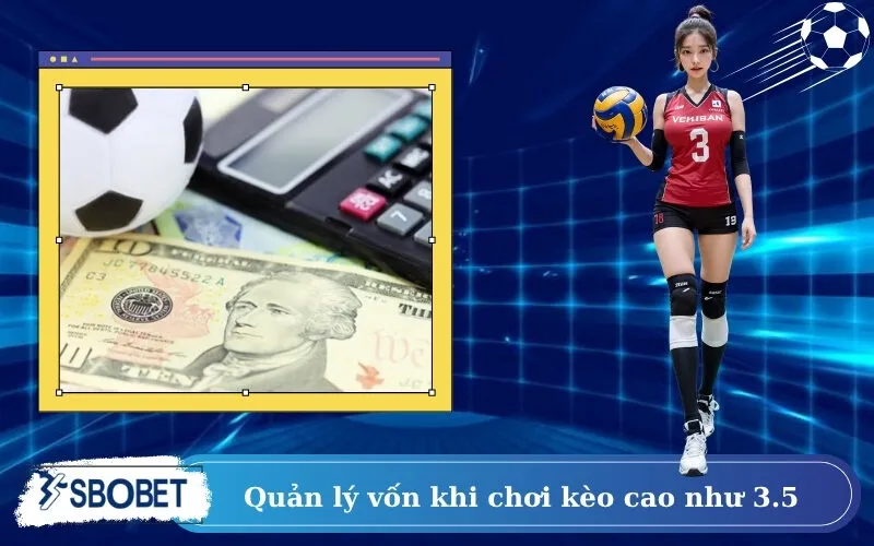 Quản lý vốn khi chơi kèo cao như 3.5